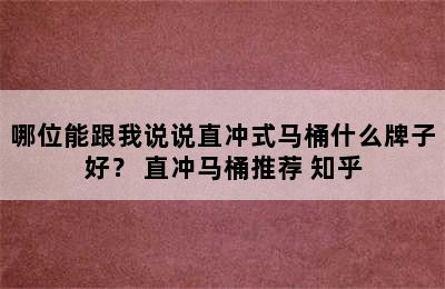 哪位能跟我说说直冲式马桶什么牌子好？ 直冲马桶推荐 知乎